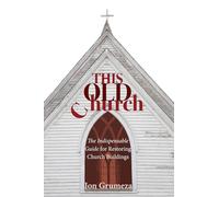 This Old Church: The Indispensable Guide for Restoring Church Buildings