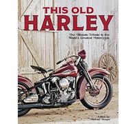 This Old Harley: The Ultimate Tribute to the World's Greatest Motorcycle