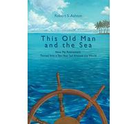 This Old Man and the Sea: How My Retirement Turned Into a Ten-Year Sail Around the World