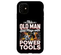 This Old Man Still Plays With Power Tools DIY Case for iPhone 11