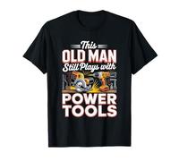This Old Man Still Plays with Power Tools DIY T-Shirt
