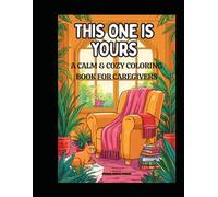 This One is Yours: A Calm & Cozy Coloring Book for Caregivers (Three coloring books, one purpose: helping families stay close through memory loss and caregiving, one page at a time.)