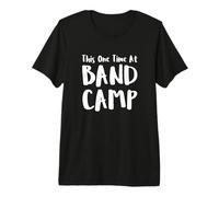This One Time At Band Camp Premium T-Shirt