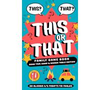 This or That? Family Game Book: Road Trip, Camp & Dinner Table Edition: A Screen-Free Game Book with 300 Prompts for Laughter, Conversation, and ... (This or That? Holiday & Family Games Series)