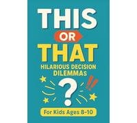 This or That Hilarious Decision Dilemmas: Would You Rather-Style Game Book for Kids Ages 8-10 | 95+ Funny Scenarios with Silly Twists for Reading Practice & Family Laughs