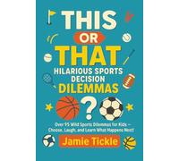This or That Hilarious Sports Decision Dilemmas: Over 95 Wild Sports Dilemmas for Kids 8-10 - Family Fun Choose, Laugh, and Learn What Happens Next! (This or That Hilarious Decision Dilemmas)