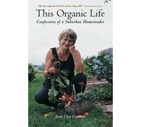 This Organic Life: Confessions of a Suburban Homesteader