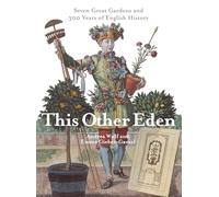 This Other Eden: Seven Great Gardens & 300 Years of English History