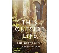 This Outside Life: Finding God in the Heart of Nature