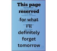 This Page Reserved For What I’ll Definitely Forget Tomorrow: A Handbook for Those Who Swear They’ll Do It Later