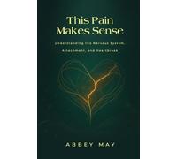 This Pain Makes Sense: Understanding the Nervous System, Attachment, and Heartbreak