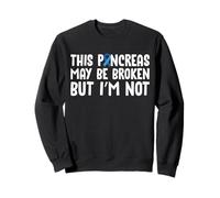 This Pancreas May Be Broken But Im Not Type 1 Diabetes Sweatshirt