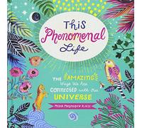 This Phenomenal Life: The Amazing Ways We Are Connected with Our Universe