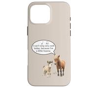 This Pony Cannot Sing Because He Is A Little Hoarse Today Case for iPhone 16 Pro Max
