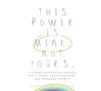 This Power Is Mine. Not Yours.: A Guided Reflection Journal for Clarity, Self-Discovery, and Personal Growth (7)