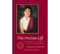 This Precious Life: Tibetan Buddhist Teachings on the Path to Enlightement
