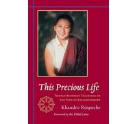 This Precious Life: Tibetan Buddhist Teachings on the Path to Enlightenment