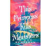 This Princess Kills Monsters: The Misadventures of a Fairy-Tale Stepsister: A Novel