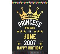 This Princess was born in June 2007 Happy Birthday: Birthday Gifts Notebook Journal, 2007 Birthday Gifts For Men Women Notebook, Blank Lined Ruled ... women, Thanksgiving Birthday Notebook Gift