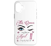 This Queen Was Born On April 11 Living My Best Life Queen Case for iPhone 16 Plus