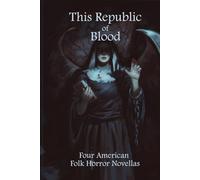 This Republic of Blood: Four American Folk Horror Novellas