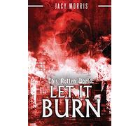 This Rotten World: Let It Burn: Volume 2