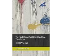 This Sad Clown Will One Day Own The Circus: 100 Poems
