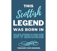 This Scottish Legend Was Born In Inverurie: - A Multi-Use Notebook For Your Own Use Or As An Inexpensive Gift For An Inverurie Born Relative, Friend Or Colleague...