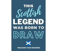 This Scottish Legend Was Born To Draw - A Must Have Way To Record Your Ideas And Thoughts: - A Multi-Use Notebook For Your Own Use Or As An Affordable Scottish Gift For A Relative, Friend Or Colleague