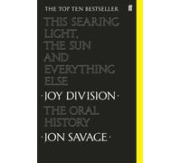 This Searing Light, the Sun and Everything Else : Joy Division: The Oral History