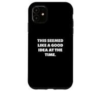 "This seemed like a good idea at the time.", Funny sayings Case for iPhone 11