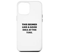 "This seemed like a good idea at the time.", Funny sayings Case for iPhone 12 Pro Max