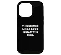 "This seemed like a good idea at the time.", Funny sayings Case for iPhone 13 Pro