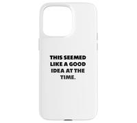 "This seemed like a good idea at the time.", Funny sayings Case for iPhone 15 Pro Max