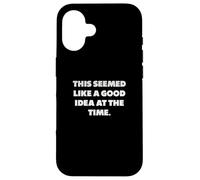 "This seemed like a good idea at the time.", Funny sayings Case for iPhone 16