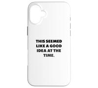 "This seemed like a good idea at the time.", Funny sayings Case for iPhone 16 Plus
