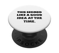 "This seemed like a good idea at the time.", Funny sayings PopSockets Adhesive PopGrip
