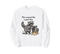 This seemed like a good idea Raccoon Sweatshirt