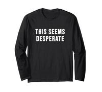 This Seems Desperate Long Sleeve T-Shirt