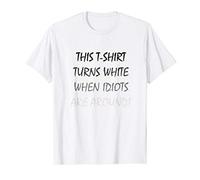 This shirt turns white when idiots are around T-Shirt