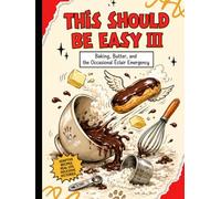 This Should Be Easy III: Baking, Butter and the Occasional Eclair Emergency