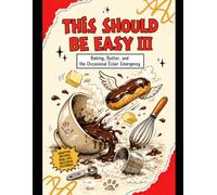 This Should Be Easy III: Baking, Butter and the Occasional Eclair Emergency
