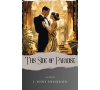 This Side of Paradise: A Captivating Journey through This Side of Paradise. A Jazz Age Tale of Love, Ambition, and Self-Discovery. The Original Classic (annotated)