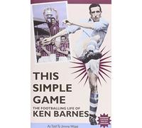 THIS SIMPLE GAME FOOTBALLING LIFE OF: The Footballing Life of Ken barnes