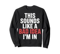 This Sounds Like A Bad Idea I'm In Spontaneous Crew ||- Sweatshirt