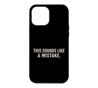 This Sounds Like A Mistake Funny Quote Case for iPhone 12 Pro Max