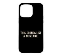 This Sounds Like A Mistake Funny Quote Case for iPhone 15 Pro Max