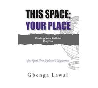 This Space; Your Place: Finding Your Path To Purpose
