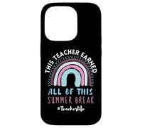 This Teacher Earned All of This, Cute Rainbow Summer Break Case for iPhone 14 Pro