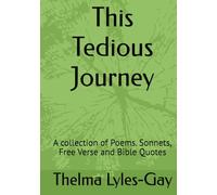 This Tedious Journey: A collection of Poems. Sonnets, Free Verse and Bible Quotes